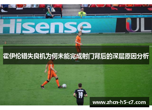 霍伊伦错失良机为何未能完成射门背后的深层原因分析